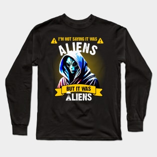 I'm not saying it was aliens, but it was aliens Long Sleeve T-Shirt